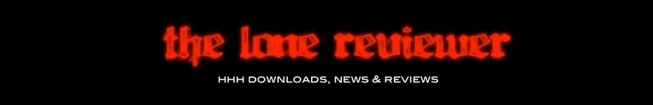 The Lone Reviewer - HHH DOWNLOADS, REVIEWS, NEWS & MORE